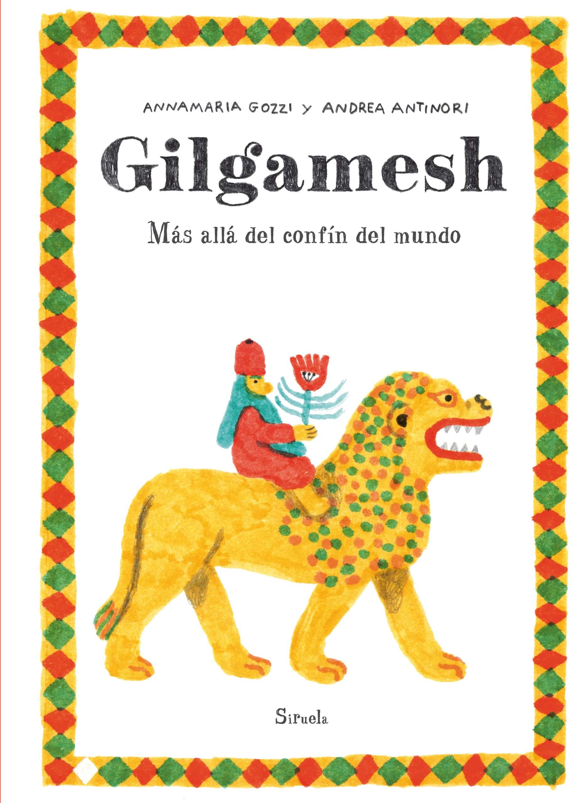 Gilgamesh. Más allá del confín del mundo, de Andrea Antinori y Annamaria Gozzi. Siruela